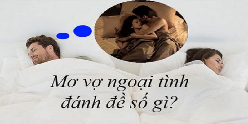 Mơ ngoại tình thì phải ghi ngay con nào để thay đổi vận mệnh 1 Mơ ngoại tình thì phải ghi ngay con nào để thay đổi vận mệnh