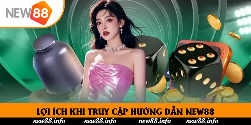 Lợi ích khi truy cập hướng dẫn New88