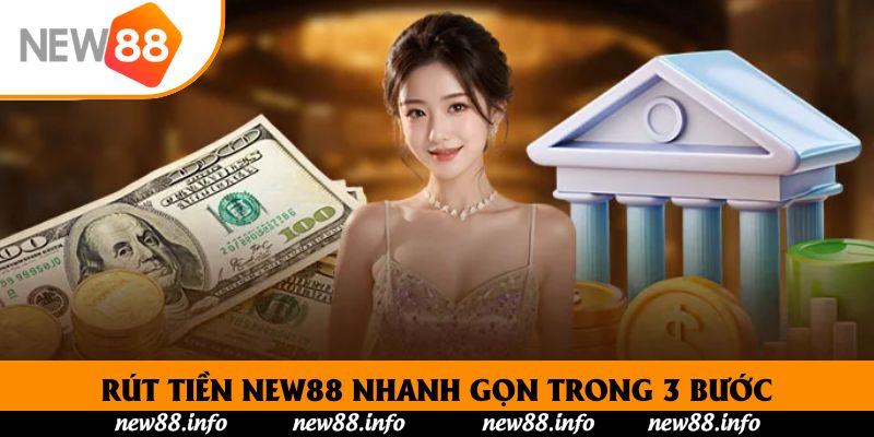 Rút tiền New88 nhanh gọn trong 3 bước